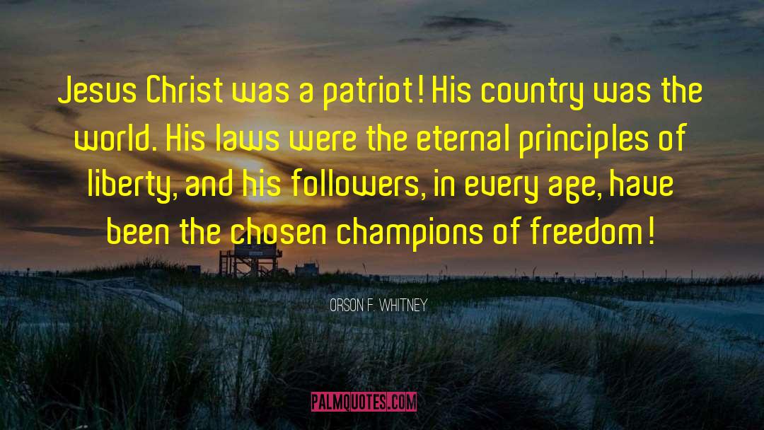 Orson F. Whitney Quotes: Jesus Christ was a patriot!