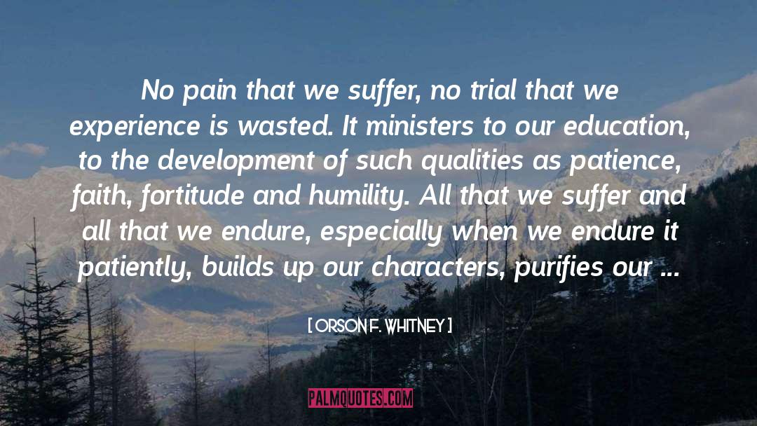 Orson F. Whitney Quotes: No pain that we suffer,