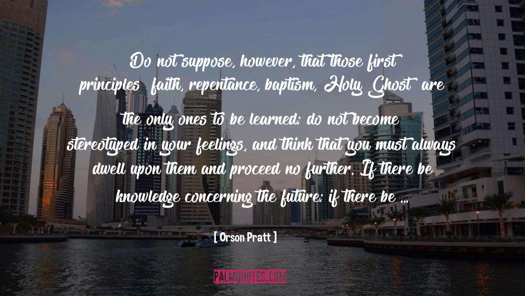 Orson Pratt Quotes: Do not suppose, however, that