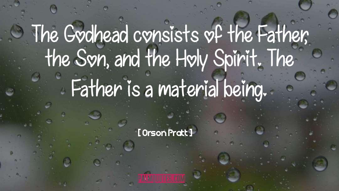 Orson Pratt Quotes: The Godhead consists of the