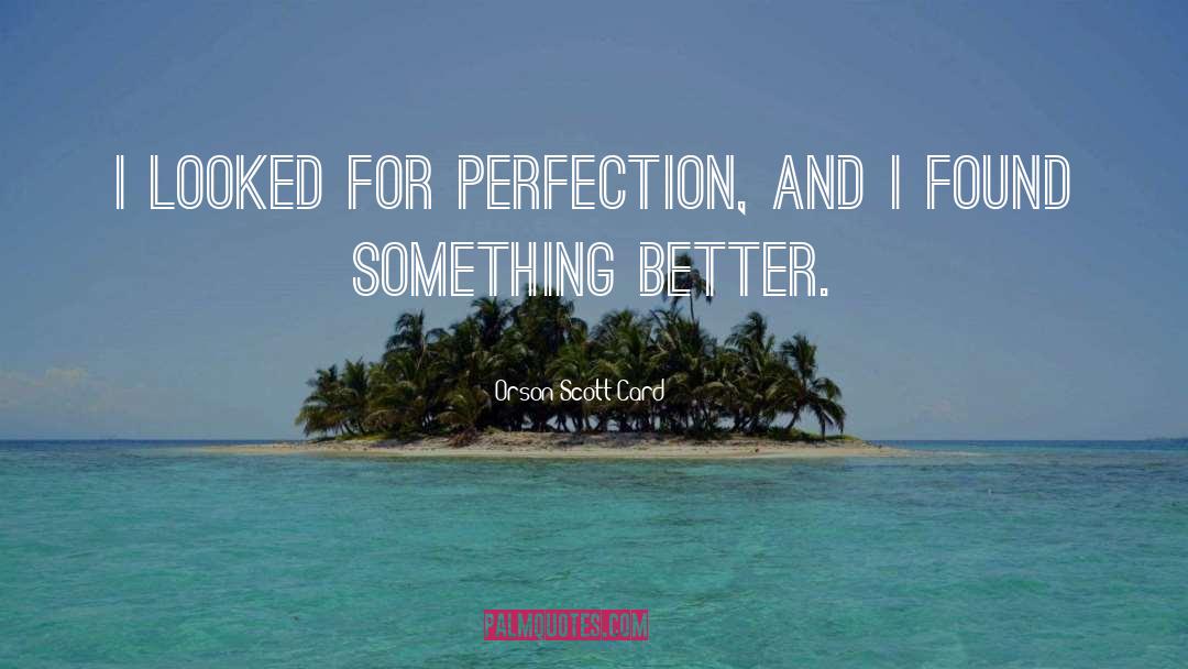 Orson Scott Card Quotes: I looked for perfection, and