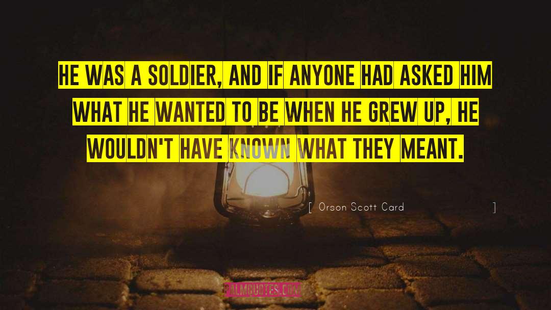 Orson Scott Card Quotes: He was a soldier, and