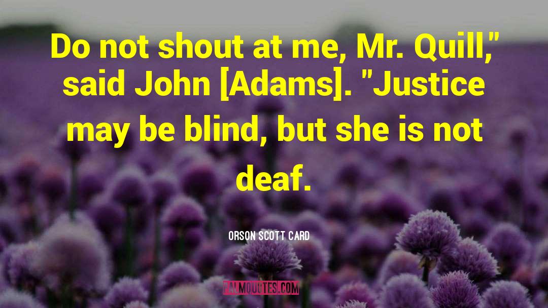 Orson Scott Card Quotes: Do not shout at me,