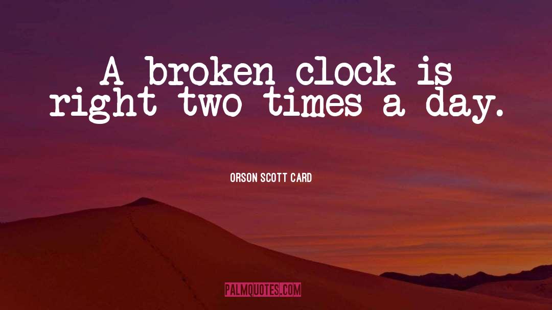 Orson Scott Card Quotes: A broken clock is right