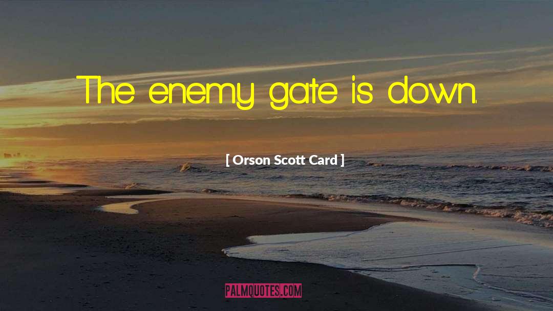 Orson Scott Card Quotes: The enemy gate is down.