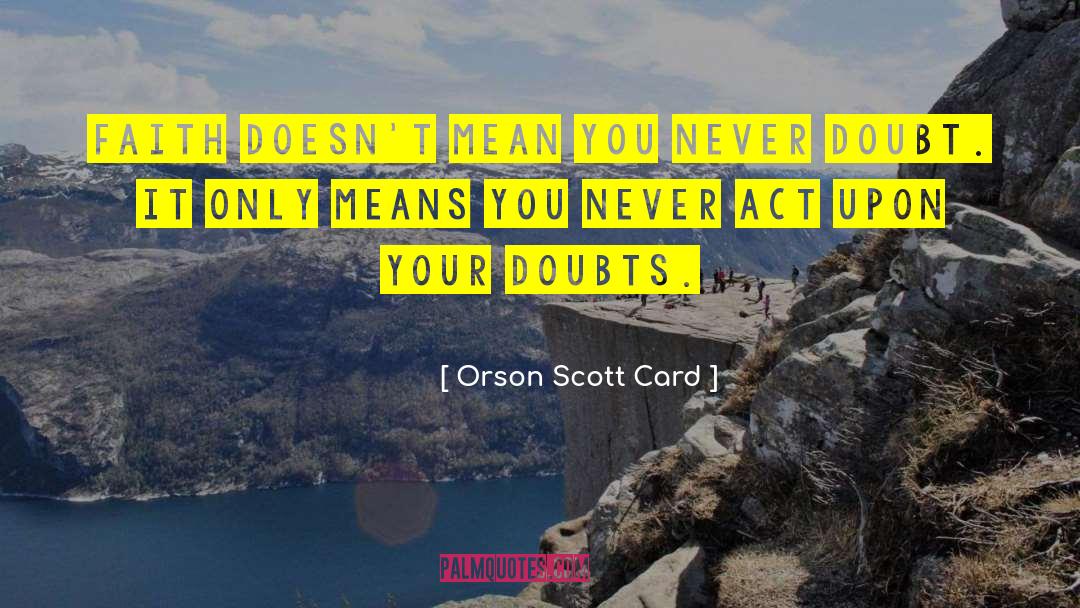 Orson Scott Card Quotes: Faith doesn't mean you never