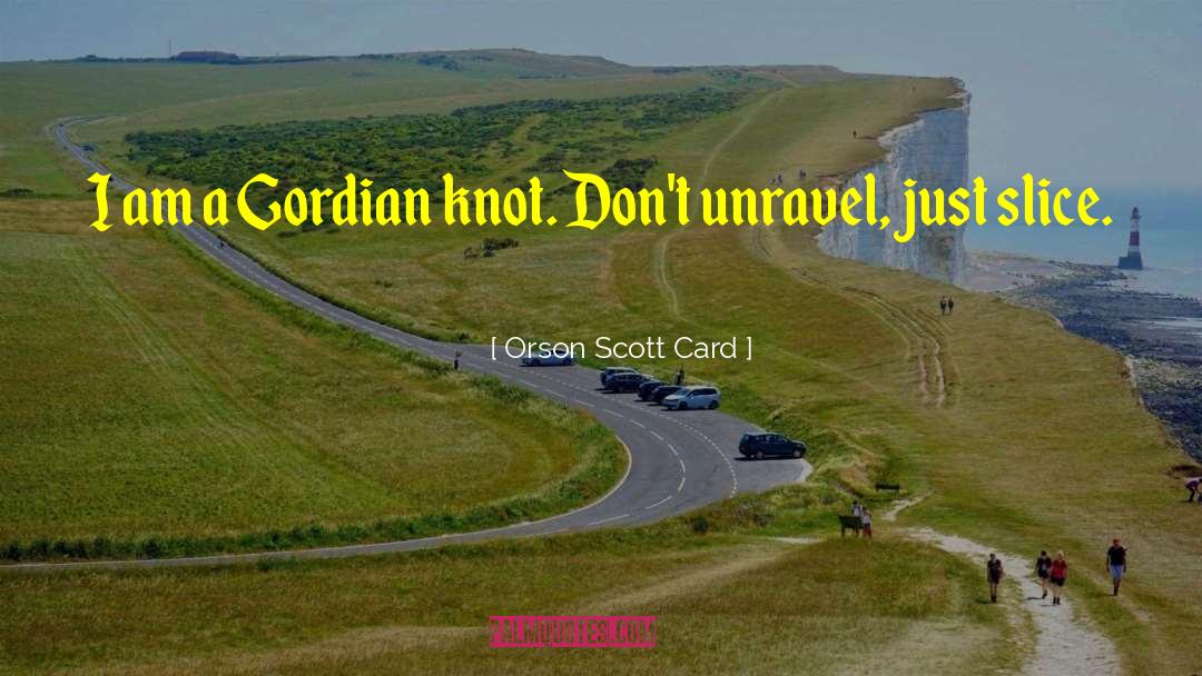 Orson Scott Card Quotes: I am a Gordian knot.