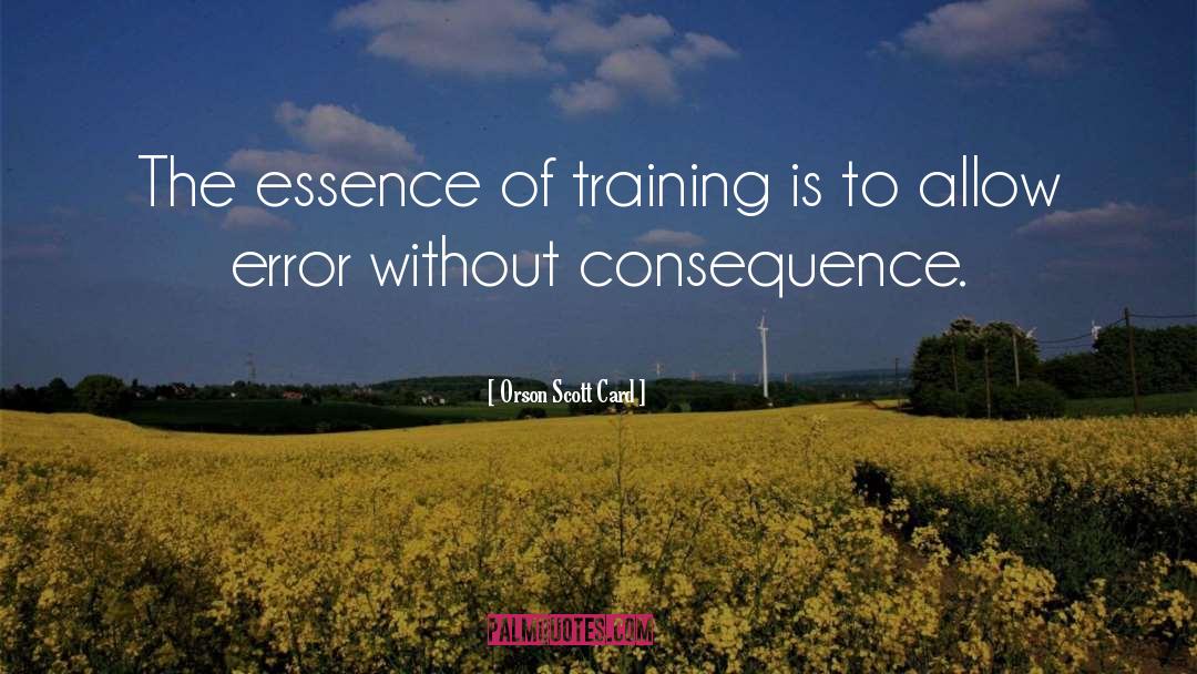 Orson Scott Card Quotes: The essence of training is