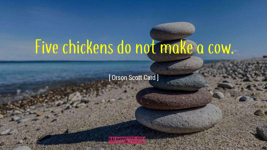 Orson Scott Card Quotes: Five chickens do not make