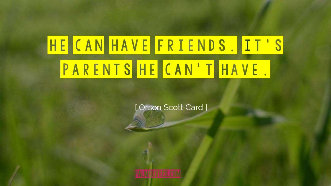 Orson Scott Card Quotes: He can have friends. It's