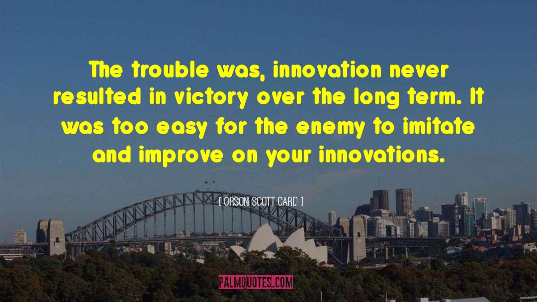 Orson Scott Card Quotes: The trouble was, innovation never