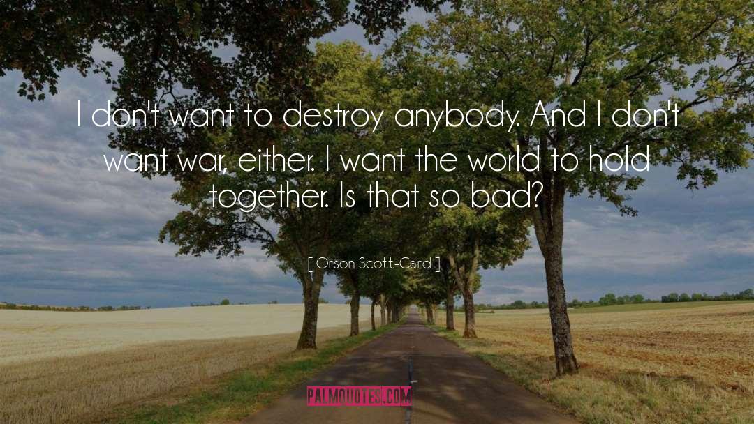 Orson Scott Card Quotes: I don't want to destroy