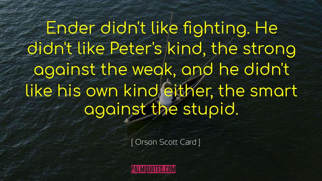 Orson Scott Card Quotes: Ender didn't like fighting. He