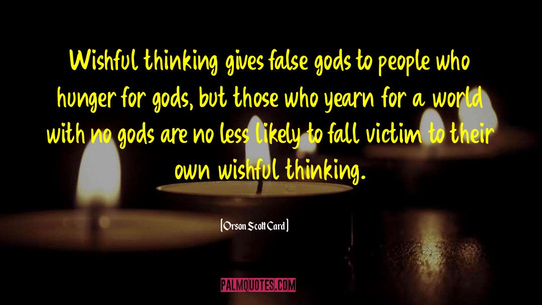 Orson Scott Card Quotes: Wishful thinking gives false gods