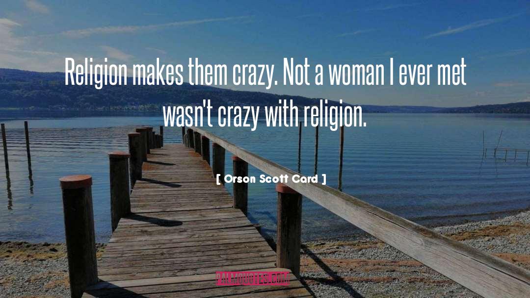 Orson Scott Card Quotes: Religion makes them crazy. Not