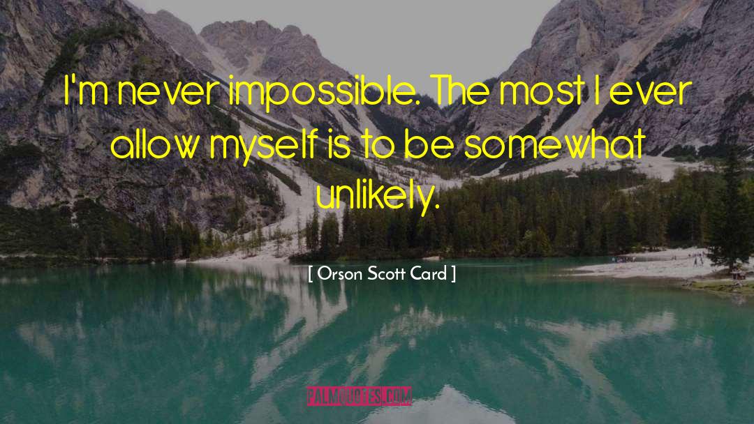 Orson Scott Card Quotes: I'm never impossible. The most