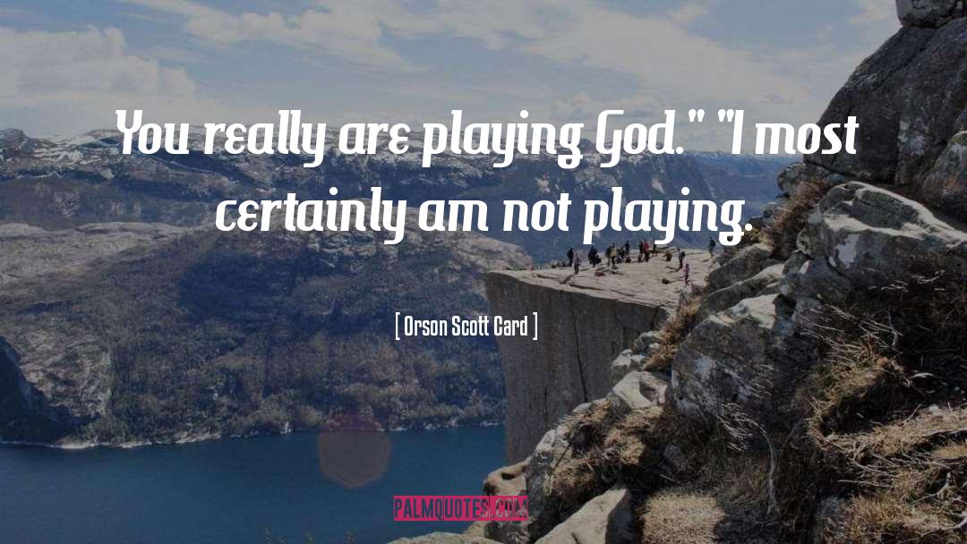 Orson Scott Card Quotes: You really are playing God.