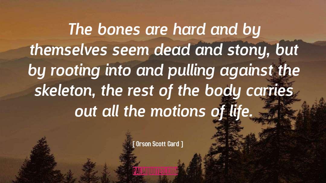 Orson Scott Card Quotes: The bones are hard and