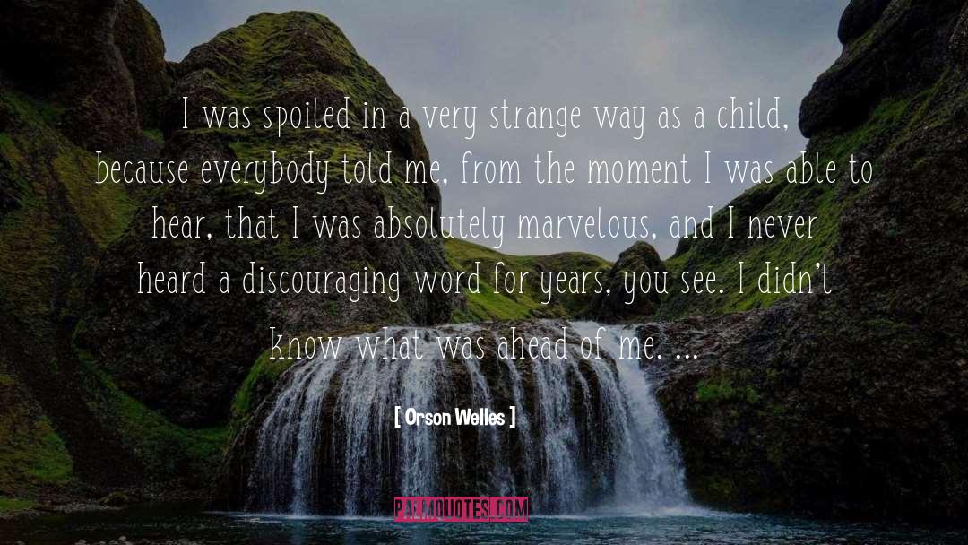 Orson Welles Quotes: I was spoiled in a