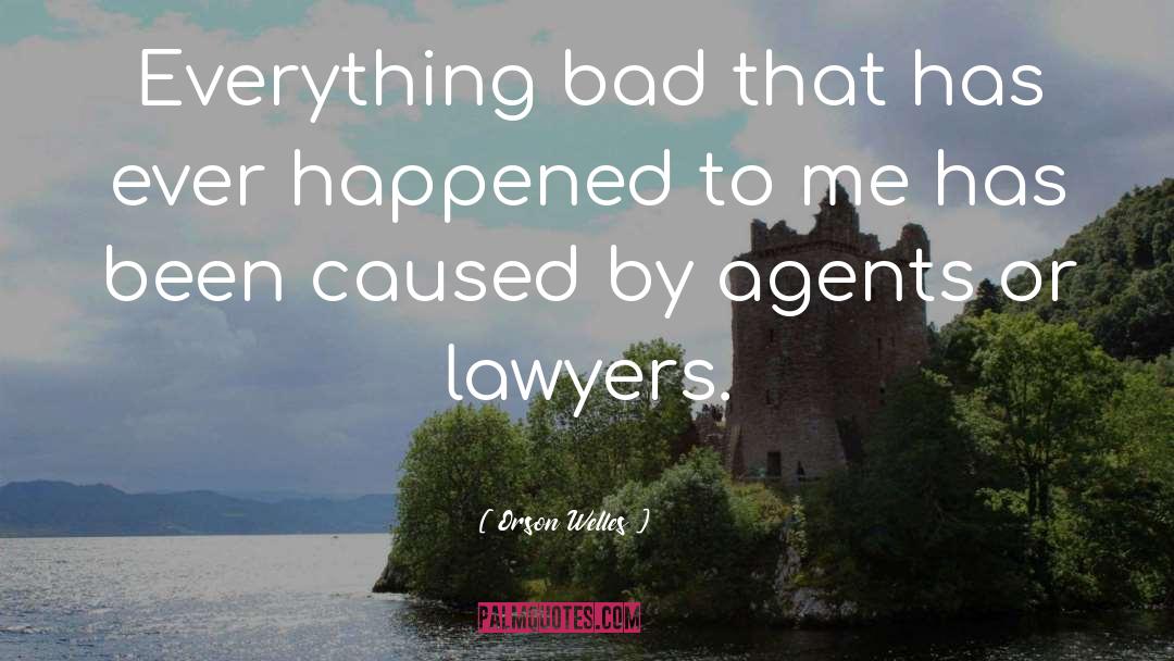 Orson Welles Quotes: Everything bad that has ever