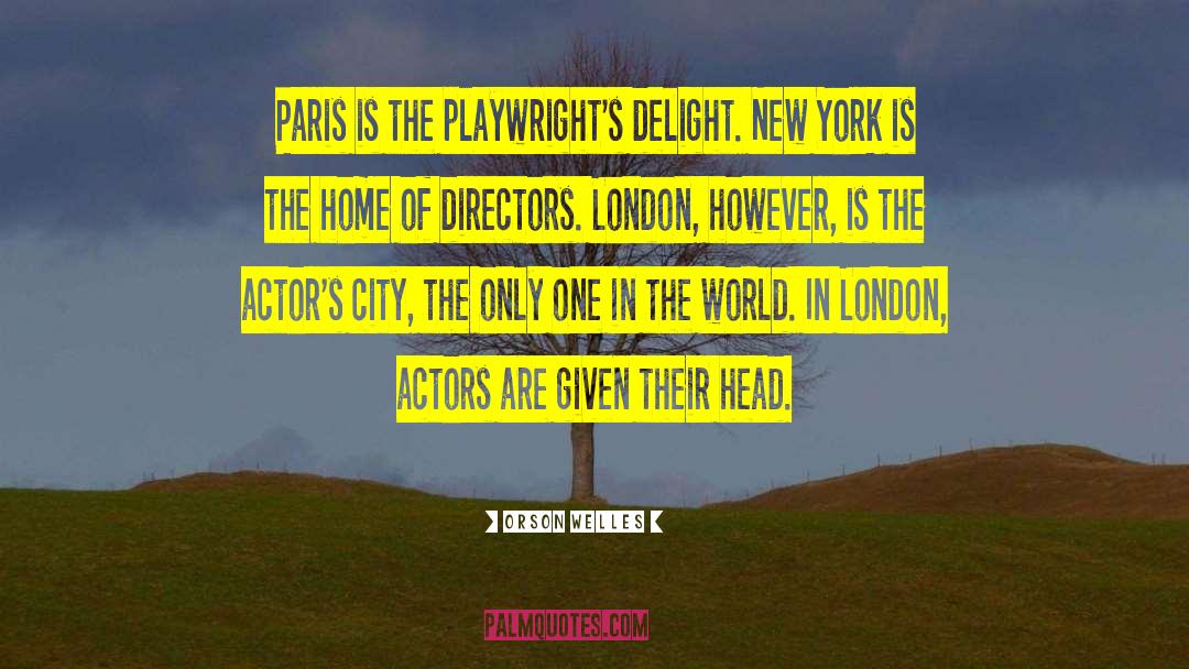 Orson Welles Quotes: Paris is the playwright's delight.