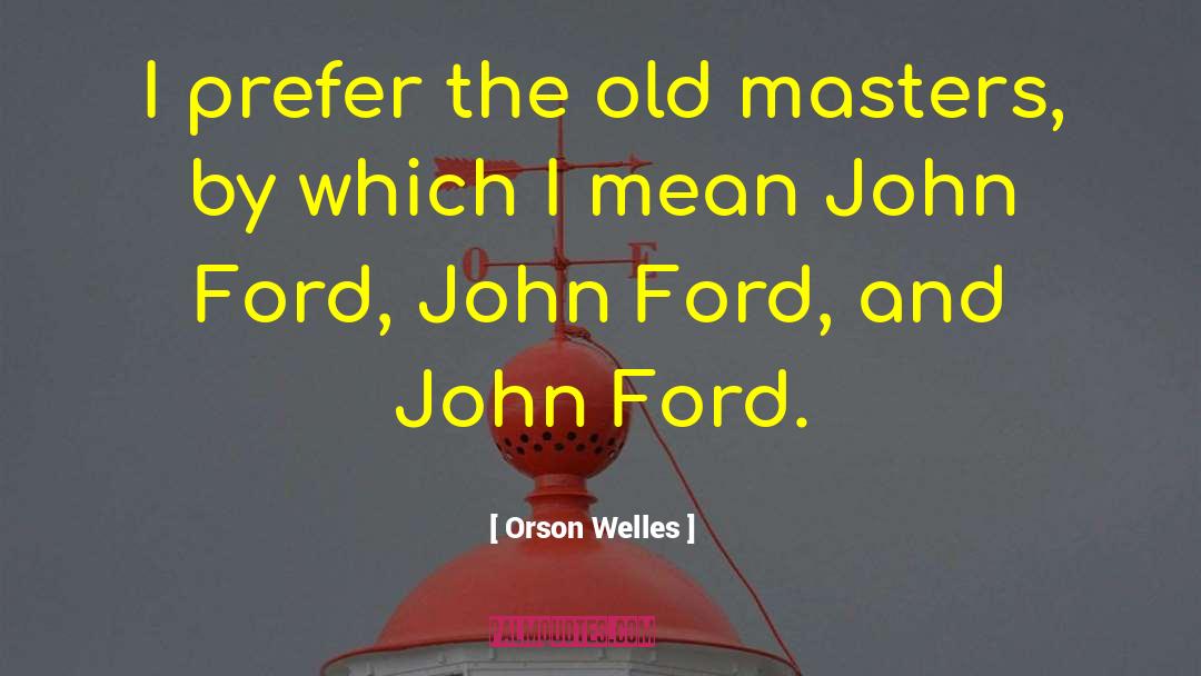 Orson Welles Quotes: I prefer the old masters,