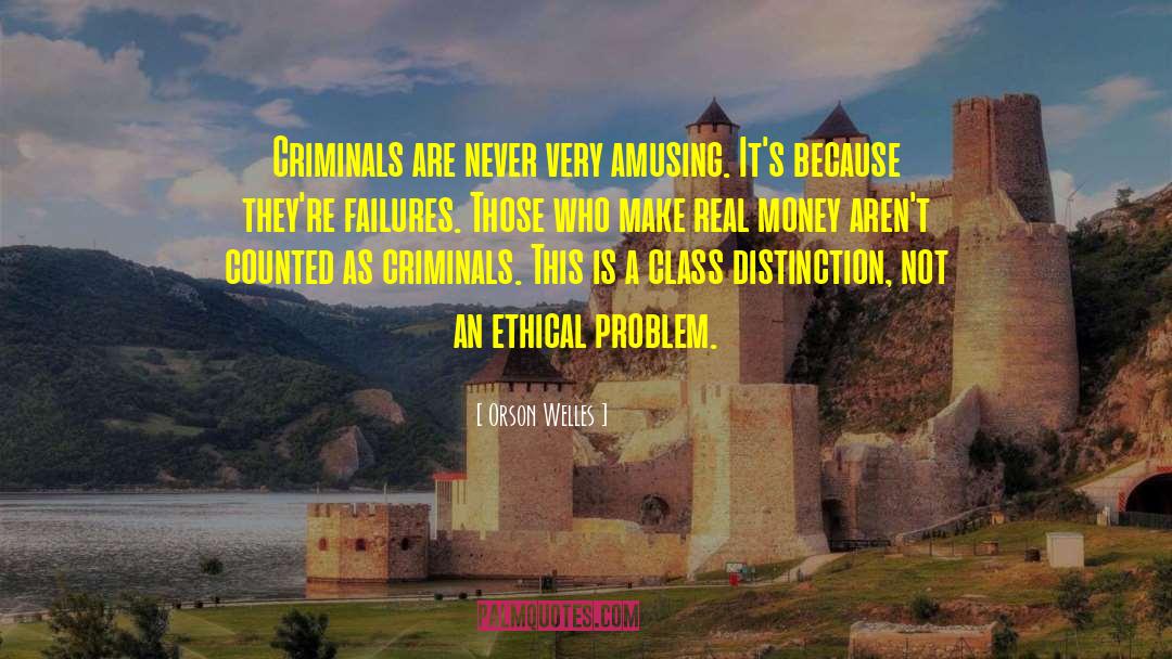 Orson Welles Quotes: Criminals are never very amusing.