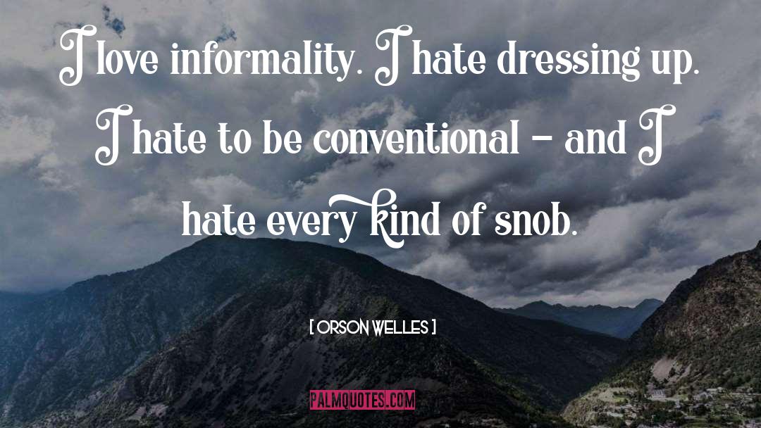 Orson Welles Quotes: I love informality. I hate