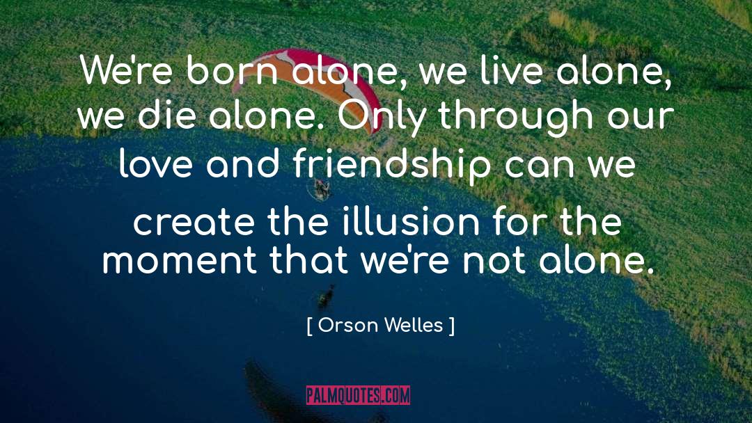 Orson Welles Quotes: We're born alone, we live