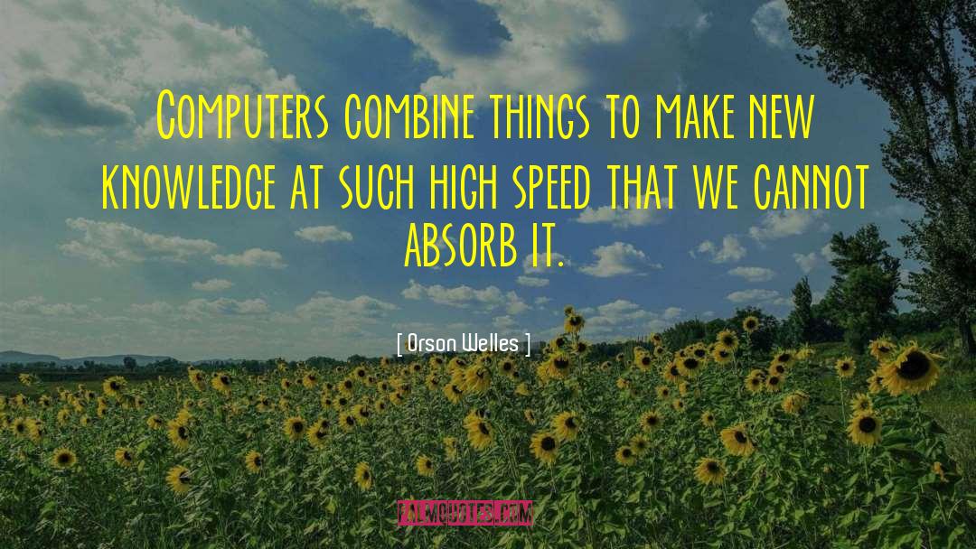 Orson Welles Quotes: Computers combine things to make