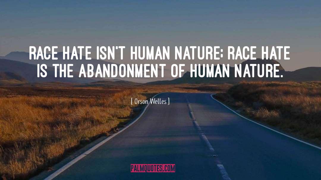 Orson Welles Quotes: Race hate isn't human nature;