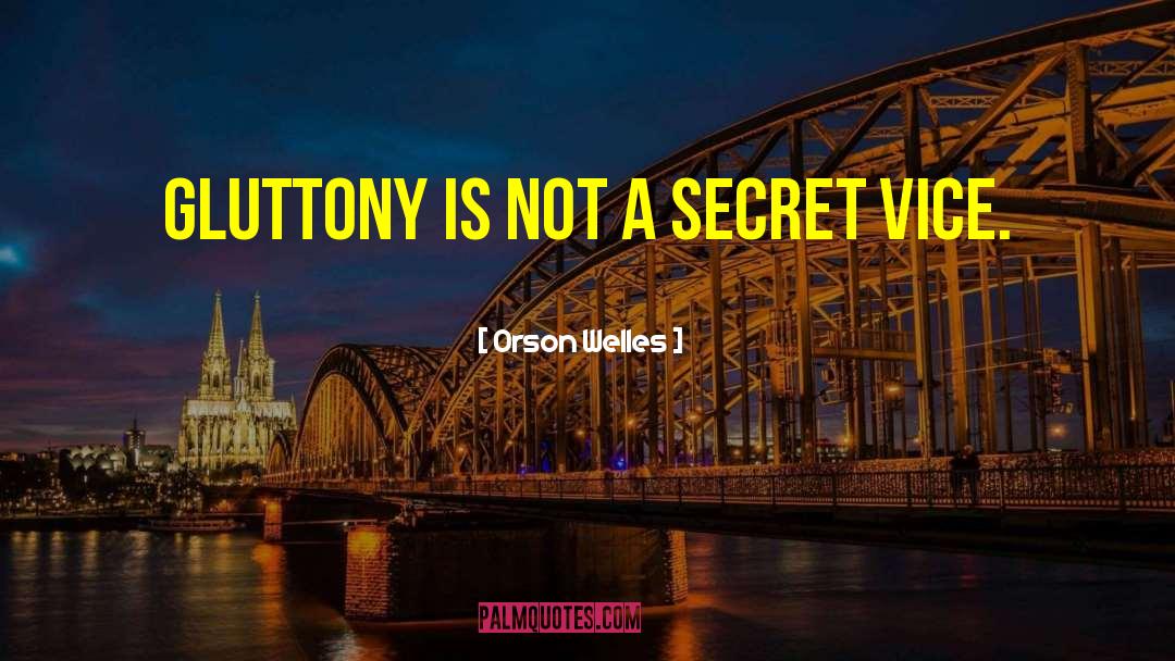 Orson Welles Quotes: Gluttony is not a secret