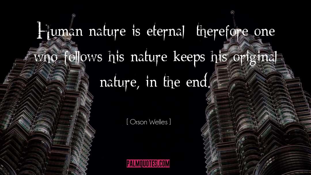 Orson Welles Quotes: Human nature is eternal; therefore