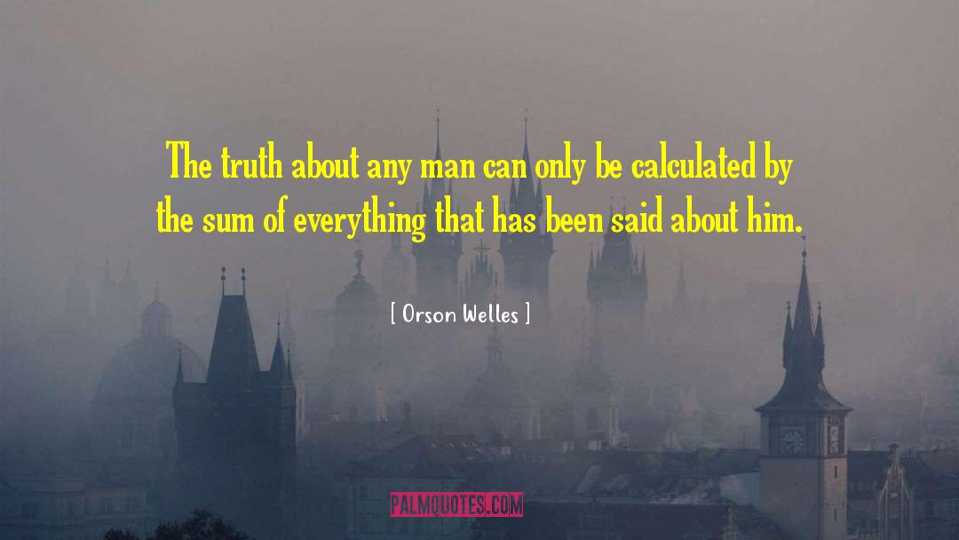 Orson Welles Quotes: The truth about any man