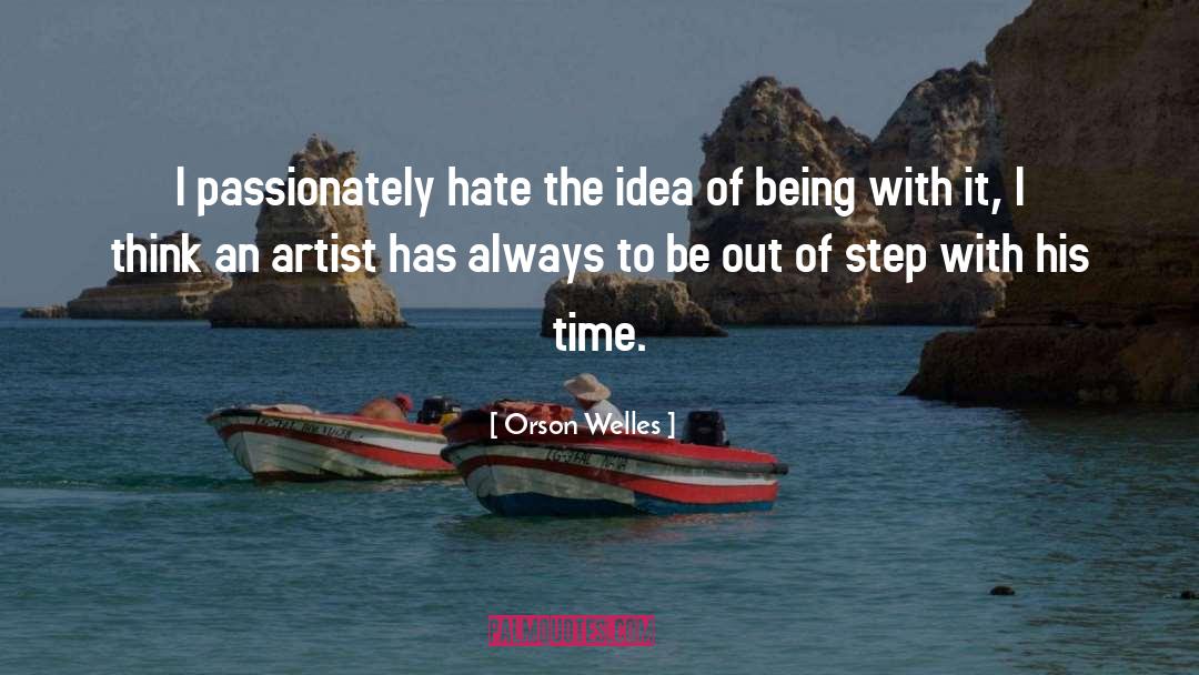 Orson Welles Quotes: I passionately hate the idea