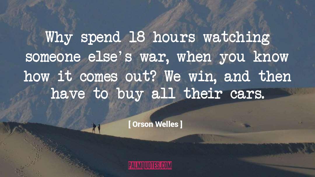 Orson Welles Quotes: Why spend 18 hours watching