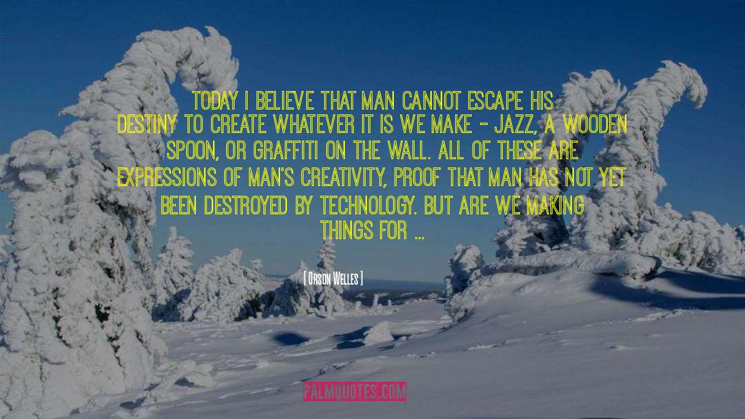 Orson Welles Quotes: Today I believe that man