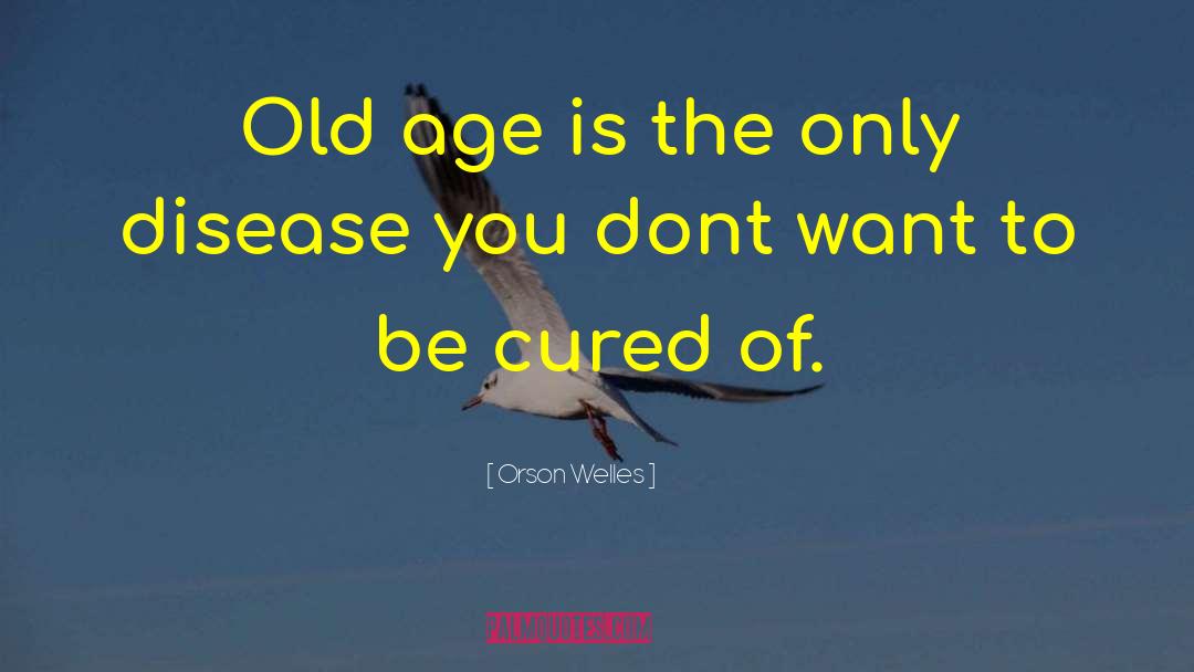 Orson Welles Quotes: Old age is the only