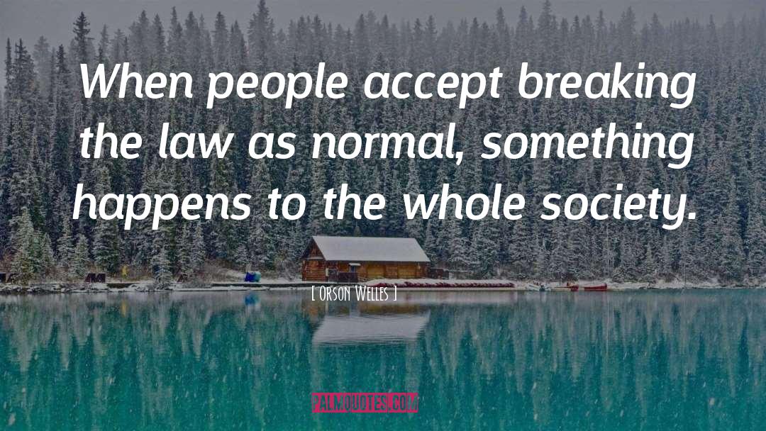 Orson Welles Quotes: When people accept breaking the