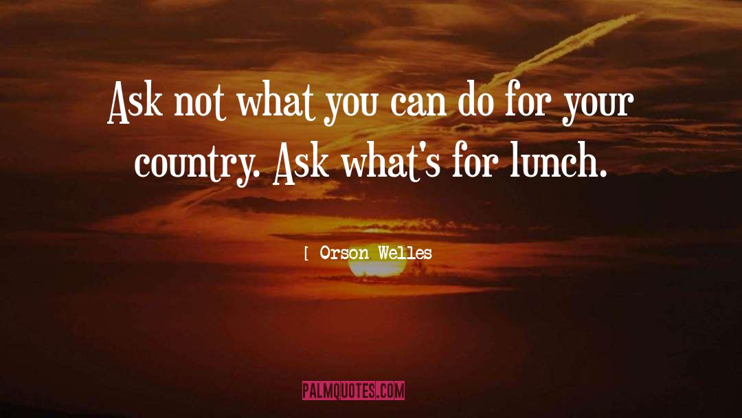 Orson Welles Quotes: Ask not what you can