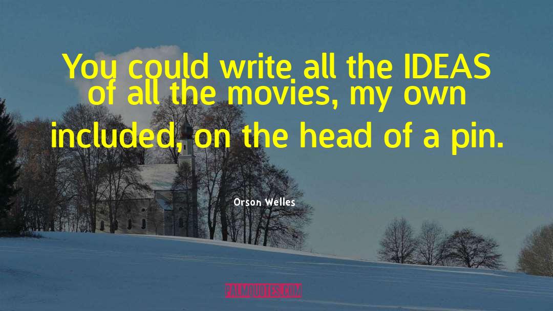 Orson Welles Quotes: You could write all the