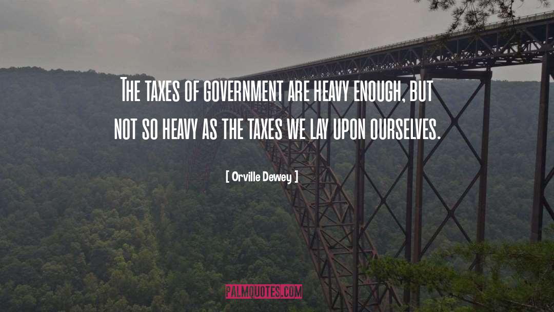 Orville Dewey Quotes: The taxes of government are