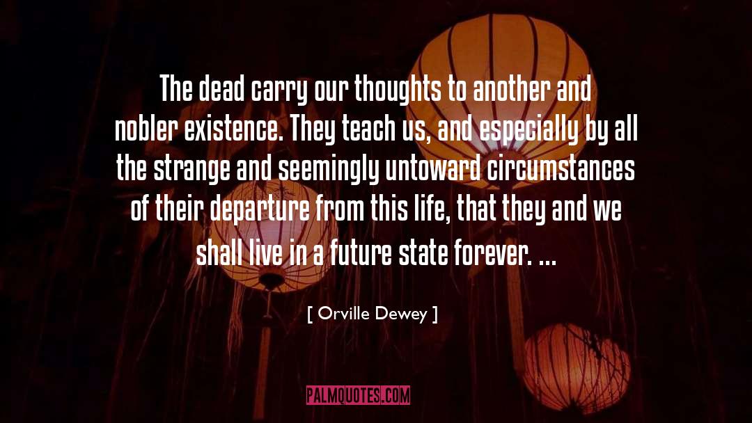 Orville Dewey Quotes: The dead carry our thoughts