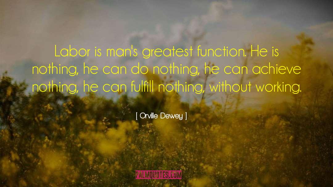 Orville Dewey Quotes: Labor is man's greatest function.