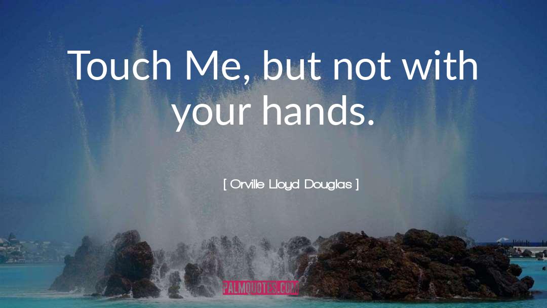 Orville Lloyd Douglas Quotes: Touch Me, but not with