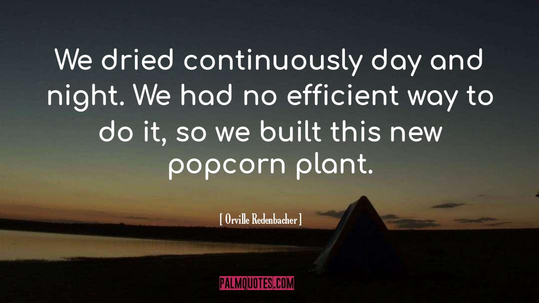 Orville Redenbacher Quotes: We dried continuously day and
