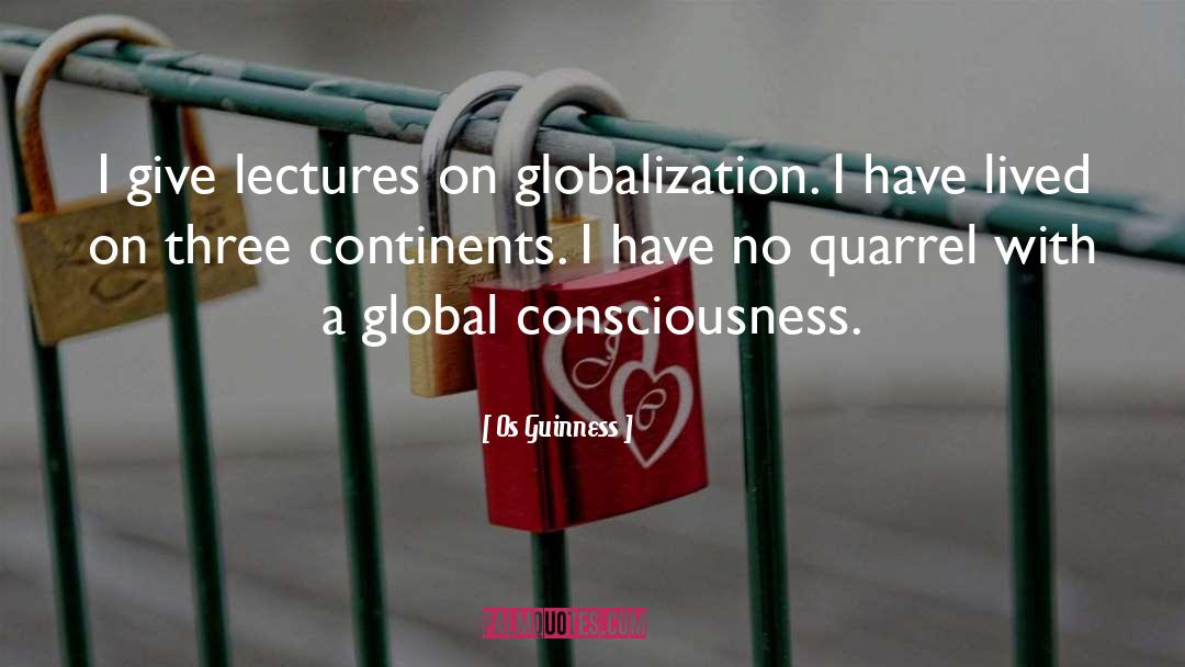 Os Guinness Quotes: I give lectures on globalization.