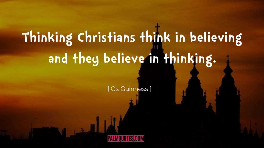 Os Guinness Quotes: Thinking Christians think in believing
