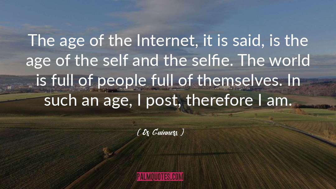 Os Guinness Quotes: The age of the Internet,