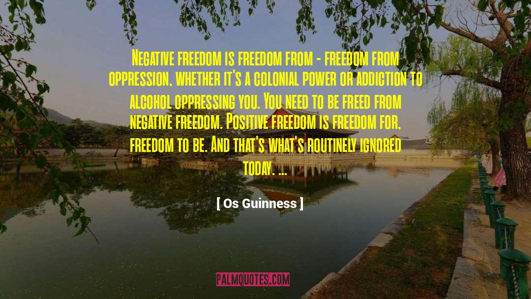 Os Guinness Quotes: Negative freedom is freedom from